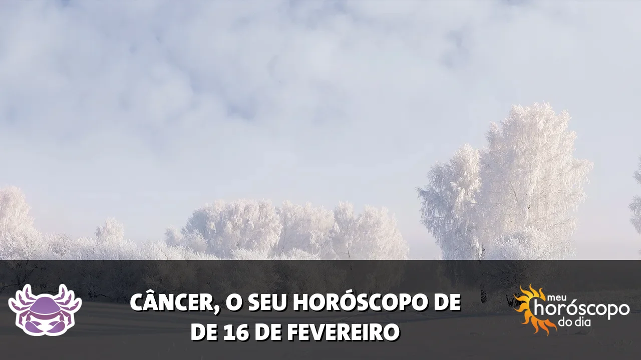 Horóscopo de Câncer de segunda-feira, 16 de fevereiro de 2026