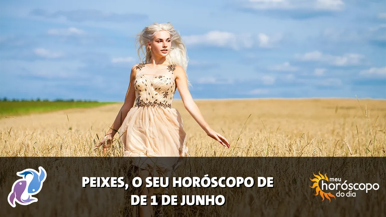 Horóscopo de Peixes de segunda-feira, 1 de junho de 2026