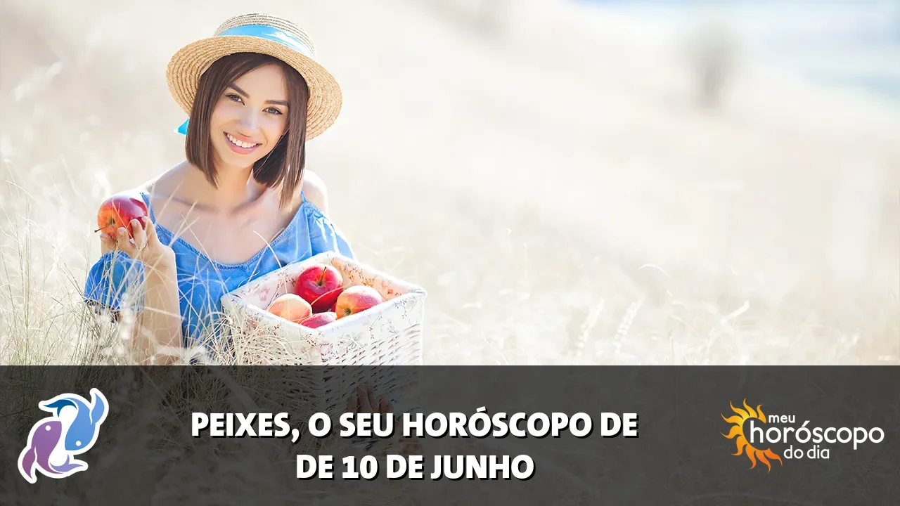 Horóscopo de Peixes de quarta-feira, 10 de junho de 2026