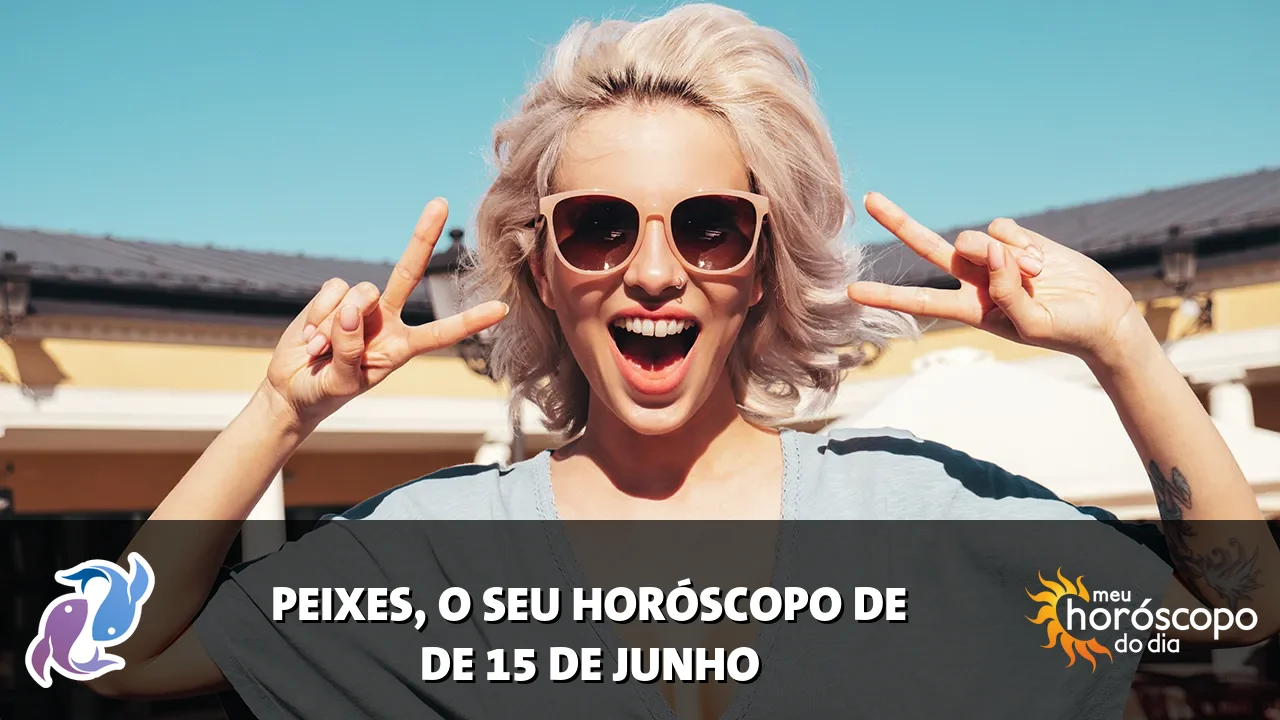 Horóscopo de Peixes de segunda-feira, 15 de junho de 2026