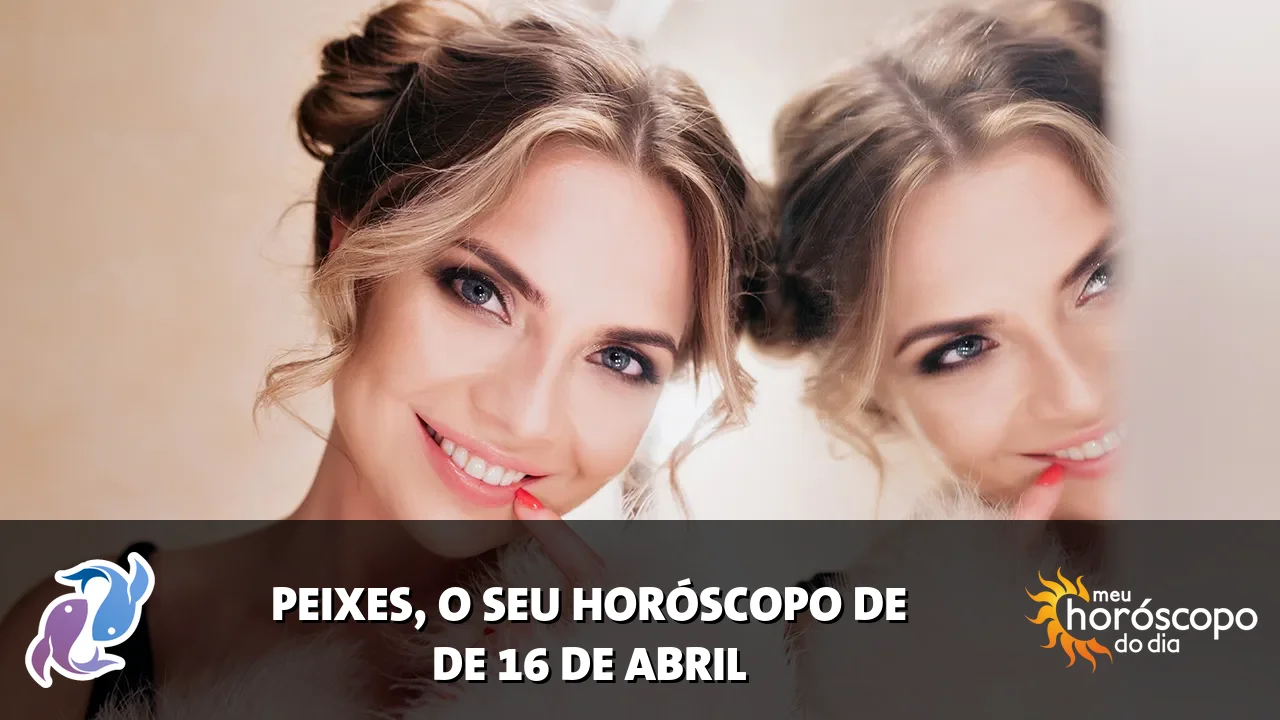 Horóscopo de Peixes de quinta-feira, 16 de abril de 2026