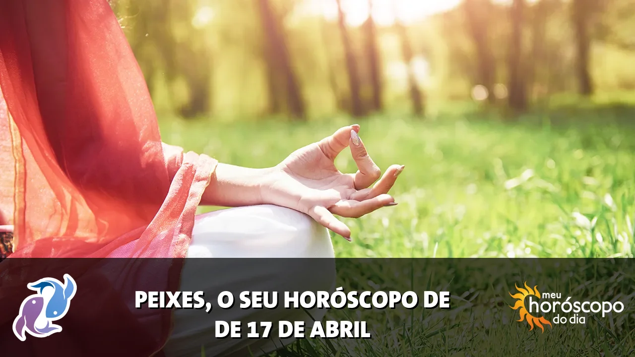 Horóscopo de Peixes de sexta-feira, 17 de abril de 2026
