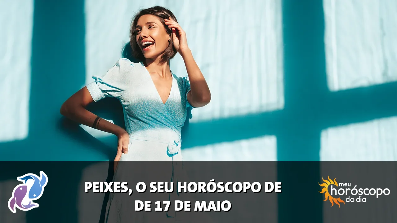 Horóscopo de Peixes de domingo, 17 de maio de 2026