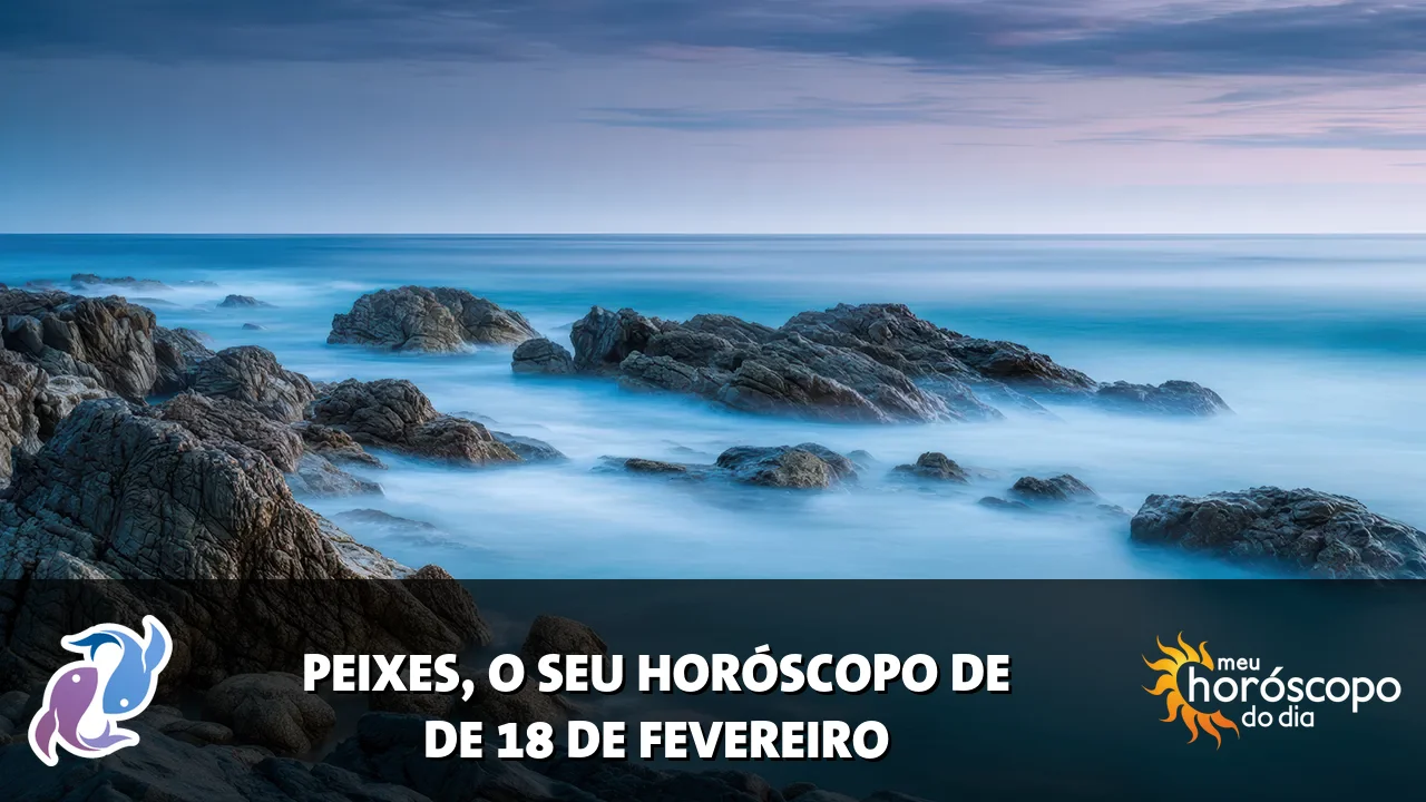 Horóscopo de Peixes de quarta-feira, 18 de fevereiro de 2026