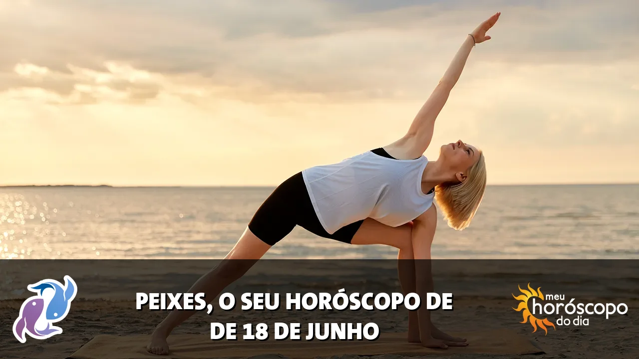 Horóscopo de Peixes de quinta-feira, 18 de junho de 2026