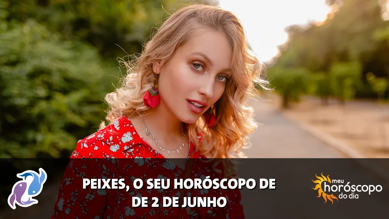 Horóscopo de Peixes de terça-feira, 2 de junho de 2026
