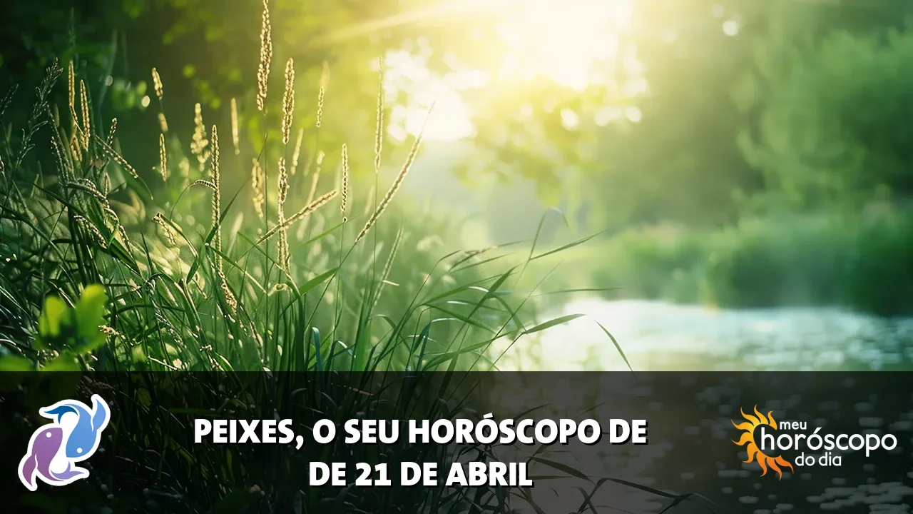 Horóscopo de Peixes de terça-feira, 21 de abril de 2026