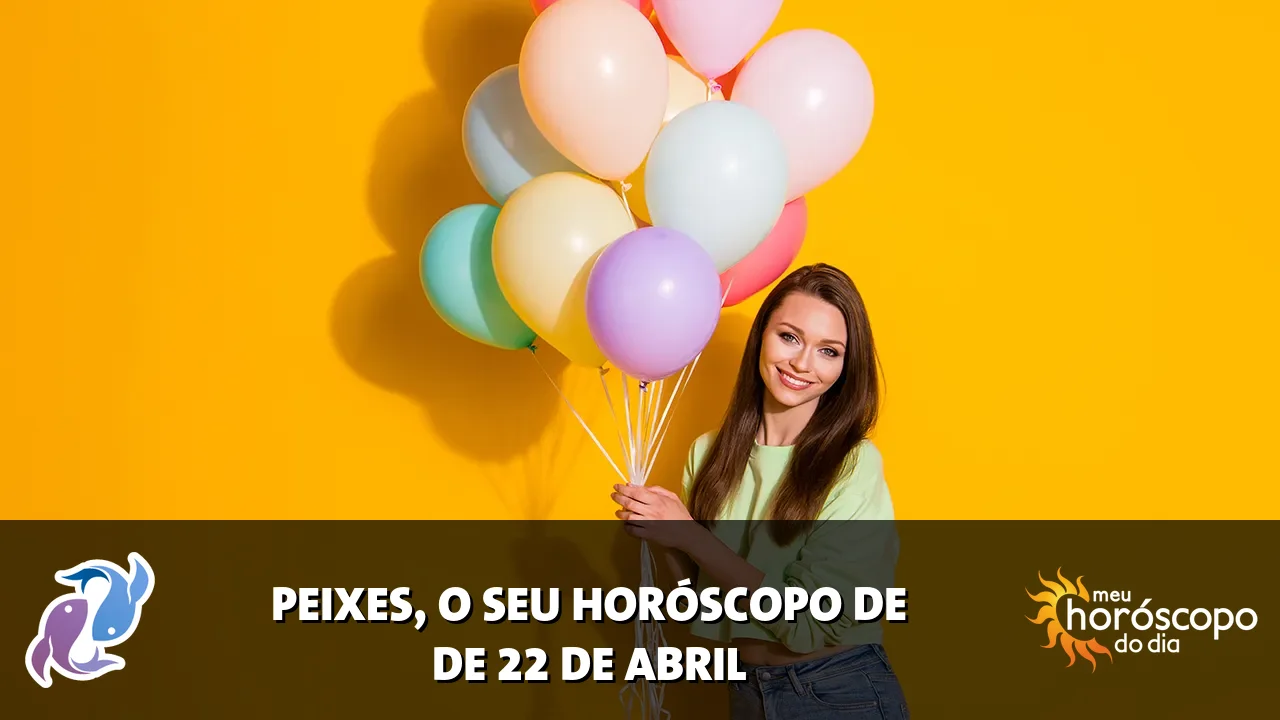 Horóscopo de Peixes de quarta-feira, 22 de abril de 2026