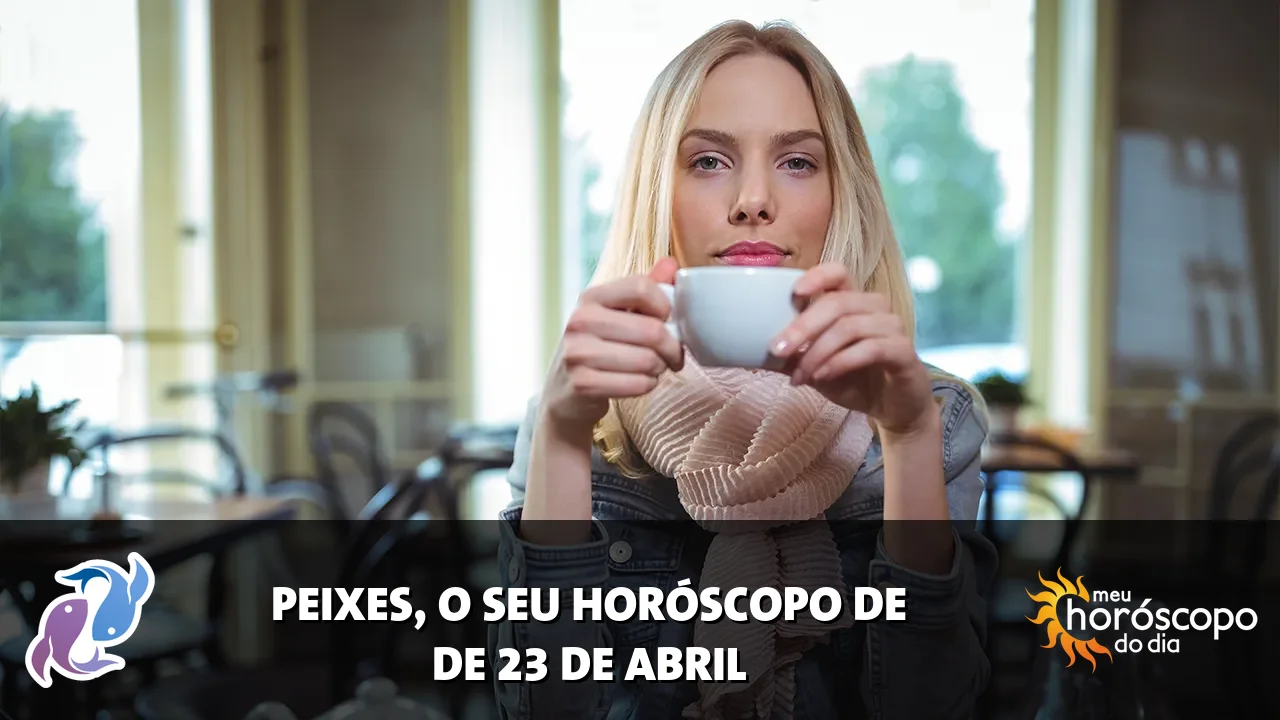 Horóscopo de Peixes de quinta-feira, 23 de abril de 2026