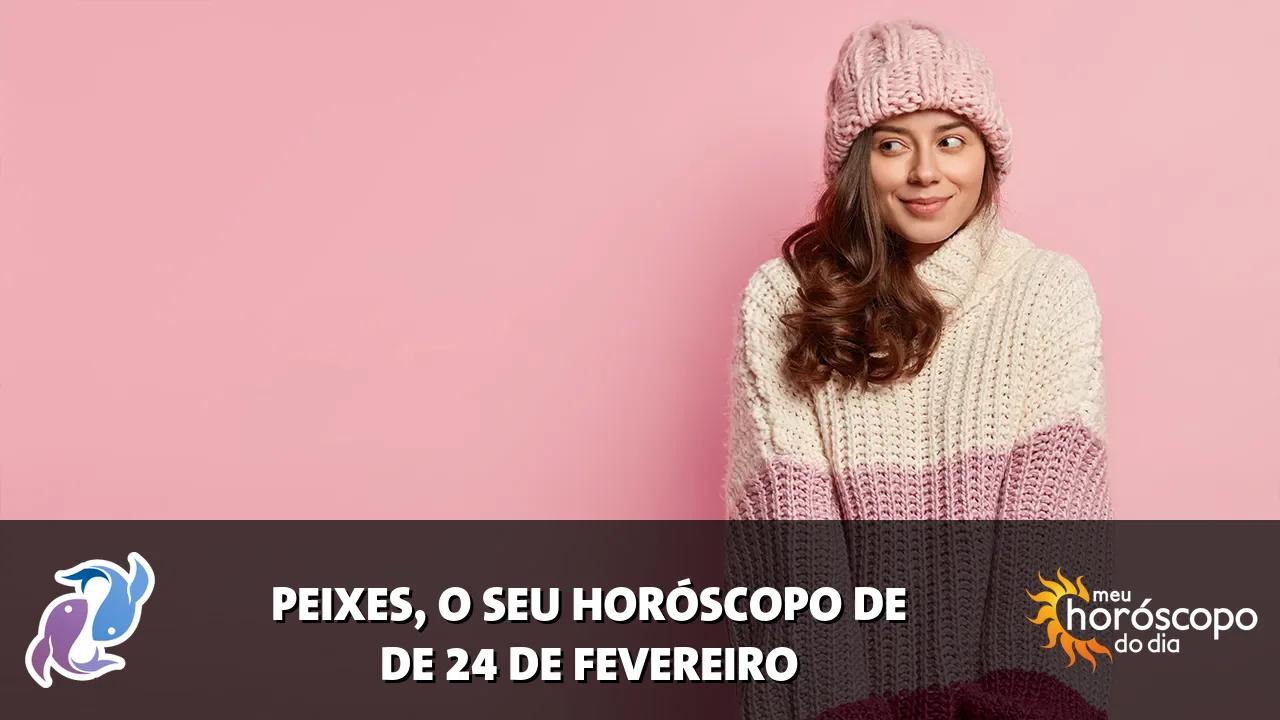 Horóscopo de Peixes de terça-feira, 24 de fevereiro de 2026