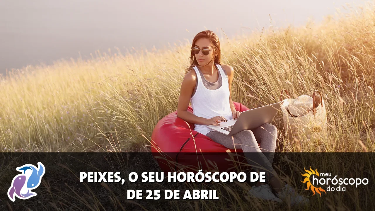 Horóscopo de Peixes de sábado, 25 de abril de 2026
