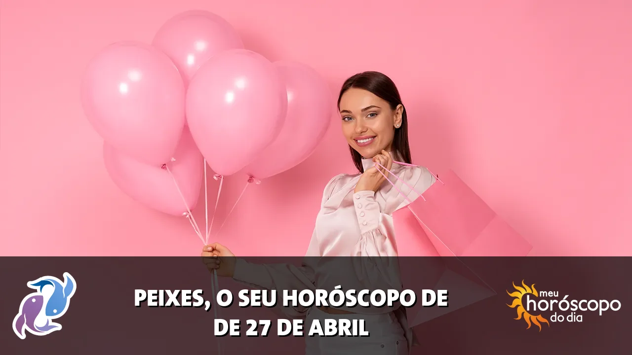 Horóscopo de Peixes de segunda-feira, 27 de abril de 2026