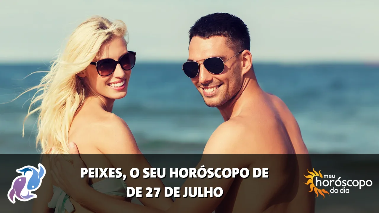 Horóscopo de Peixes de segunda-feira, 27 de julho de 2026