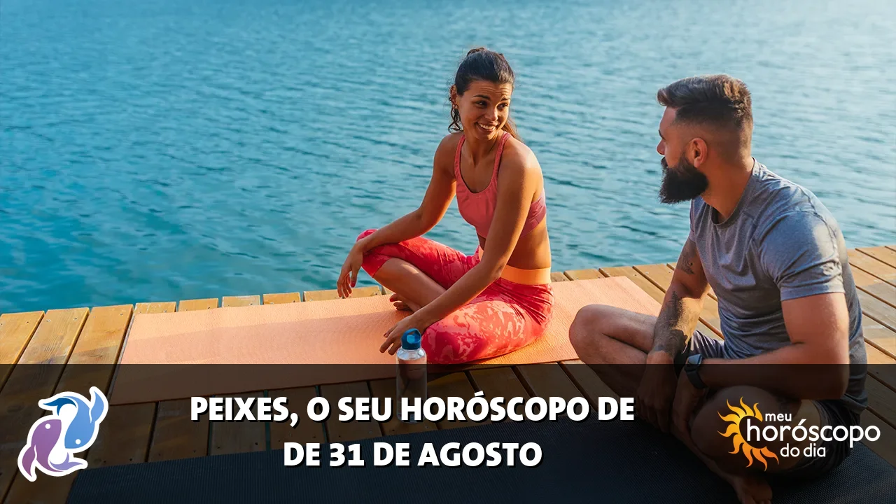 Horóscopo de Peixes de segunda-feira, 31 de agosto de 2026