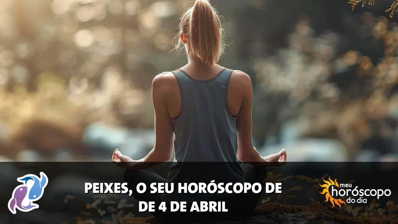 Horóscopo de Peixes de sábado, 4 de abril de 2026