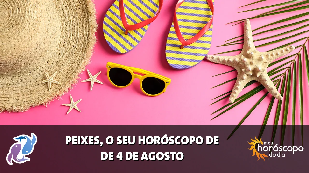 Horóscopo de Peixes de terça-feira, 4 de agosto de 2026