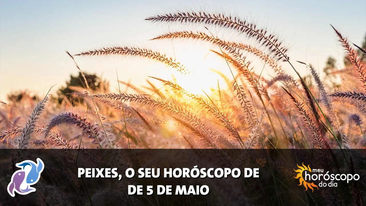 Horóscopo de Peixes de terça-feira, 5 de maio de 2026