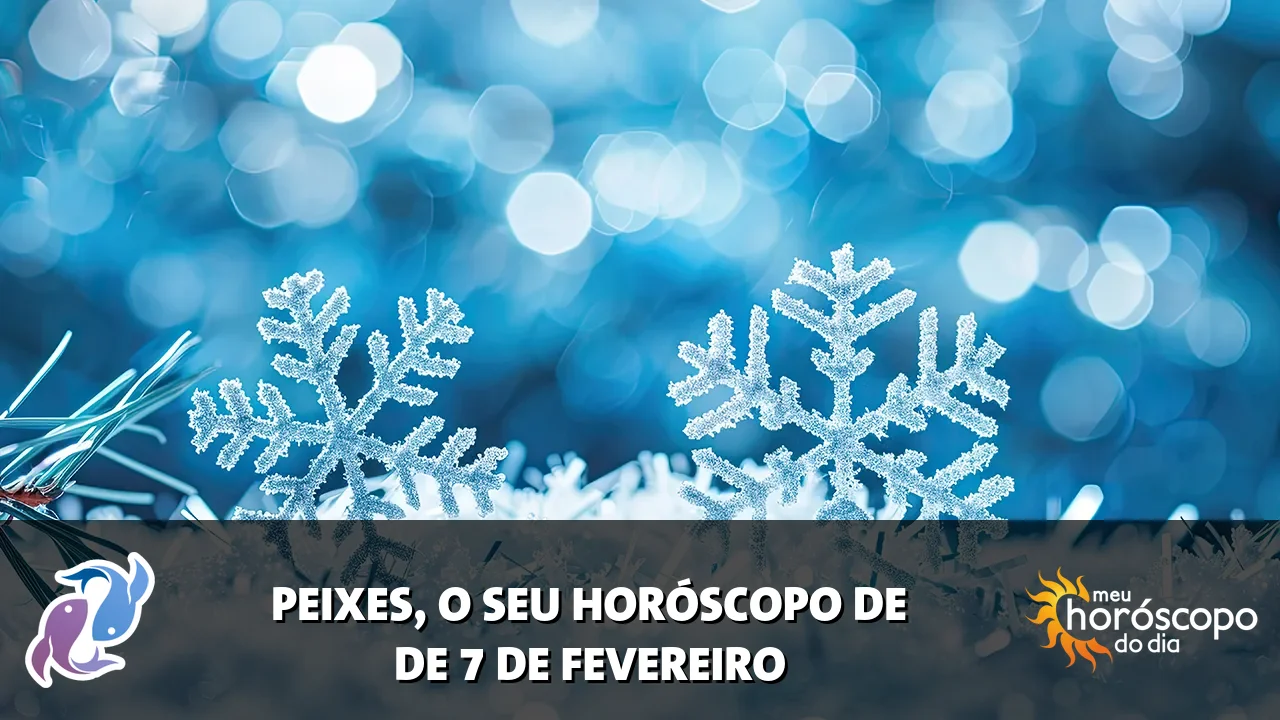 Horóscopo de Peixes de sábado, 7 de fevereiro de 2026
