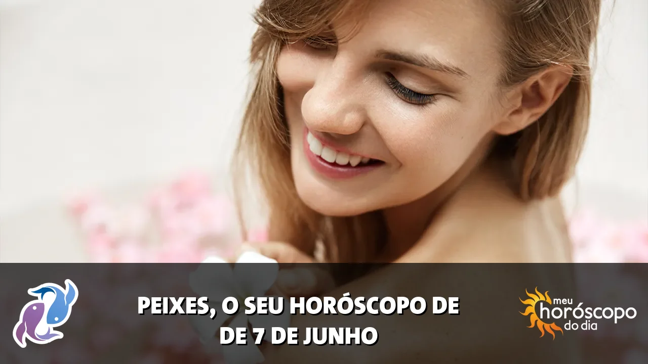 Horóscopo de Peixes de domingo, 7 de junho de 2026