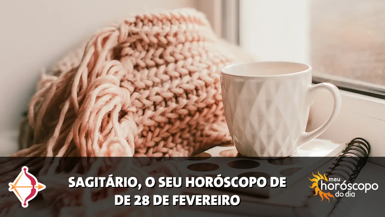 Horóscopo de Sagitário de sábado, 28 de fevereiro de 2026